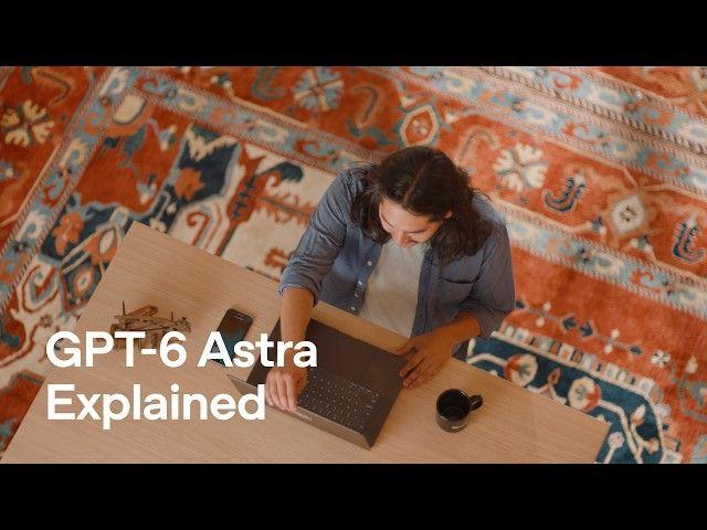 Introducing GPT-6 Astra for developers